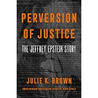Perversion of Justice: The Jeffrey Epstein Story: Brown, Julie K
